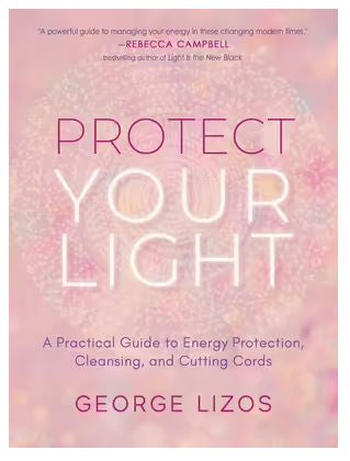 Protect Your Light: A Practical Guide to Energy Protection, Cleansing, and Cutting Cords (George Lizos)